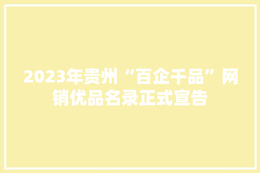 2023年贵州“百企千品”网销优品名录正式宣告