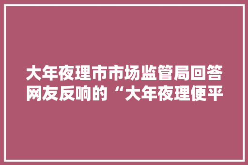 大年夜理市市场监管局回答网友反响的“大年夜理便平易近做事中央工商窗口两个电话2129021、2129022没人接听”问题