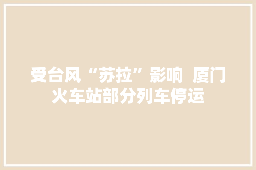 受台风“苏拉”影响  厦门火车站部分列车停运
