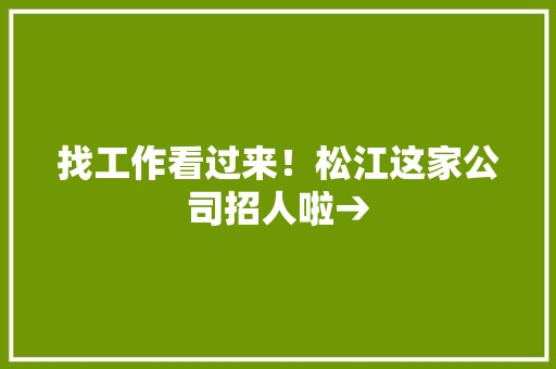 找工作看过来！松江这家公司招人啦→