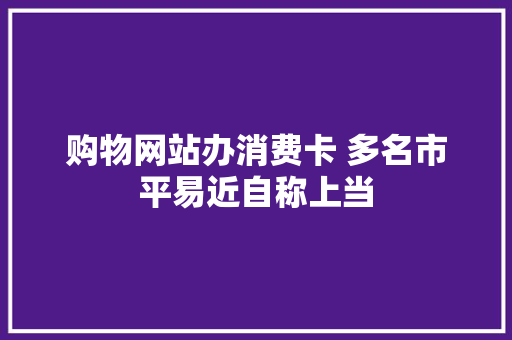 购物网站办消费卡 多名市平易近自称上当 购物网站办消费卡 多名市平易近自称上当 智能家居