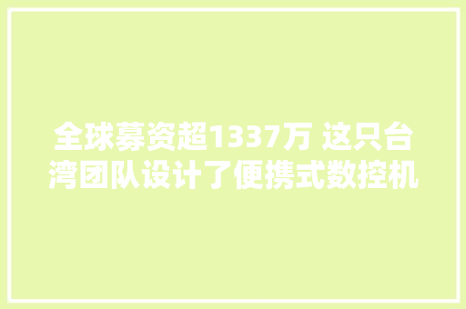 全球募资超1337万 这只台湾团队设计了便携式数控机械人Cubiio X,便携式流速仪。