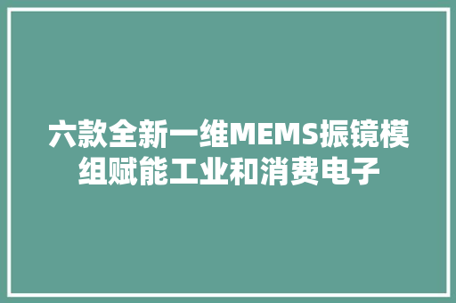 六款全新一维MEMS振镜模组赋能工业和消费电子