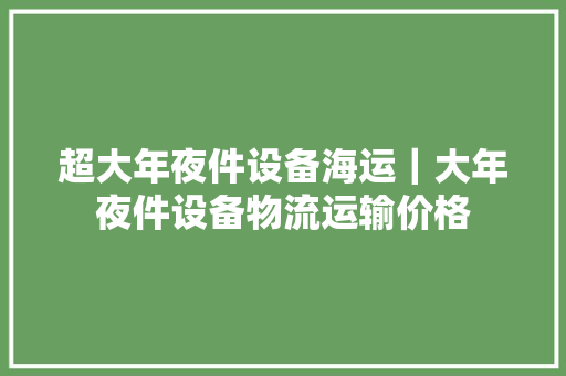 超大年夜件设备海运｜大年夜件设备物流运输价格