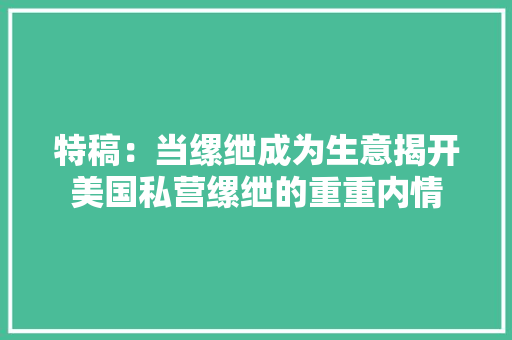 特稿：当缧绁成为生意揭开美国私营缧绁的重重内情