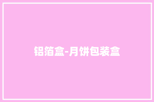 铝箔盒-月饼包装盒 铝箔盒-月饼包装盒 智能家居