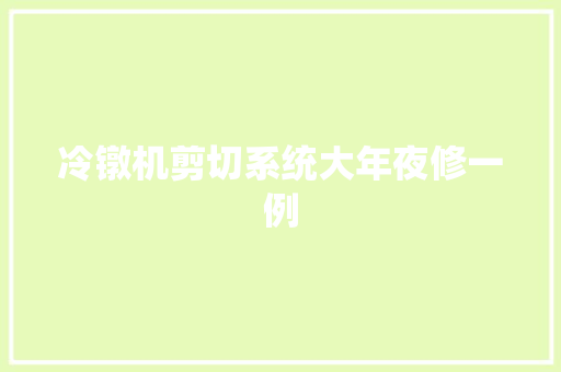 冷镦机剪切系统大年夜修一例