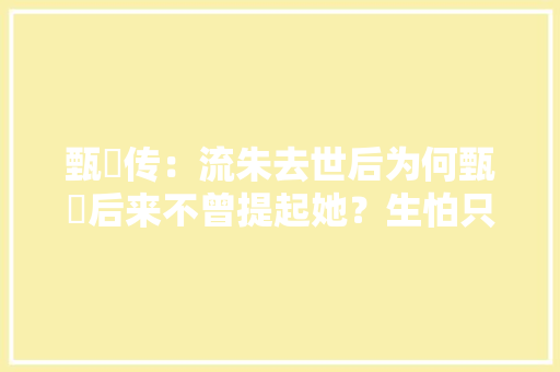 甄嬛传：流朱去世后为何甄嬛后来不曾提起她？生怕只有槿汐知情