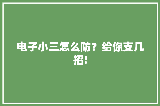 电子小三怎么防？给你支几招!