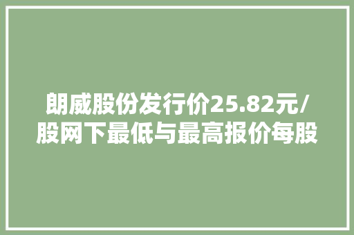 朗威股份发行价25.82元/股网下最低与最高报价每股相差近28元
