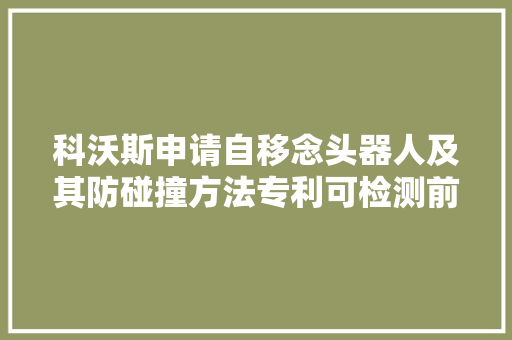科沃斯申请自移念头器人及其防碰撞方法专利可检测前方以及旁边转时的碰撞