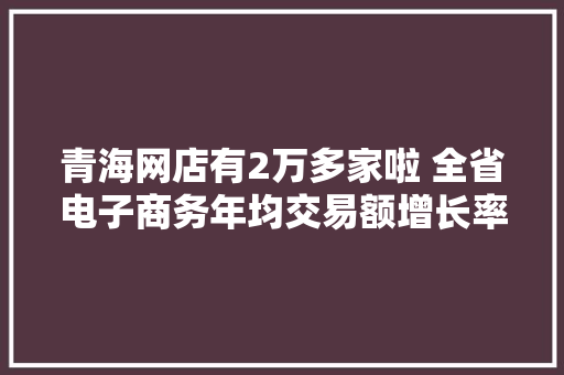青海网店有2万多家啦 全省电子商务年均交易额增长率跨越35%