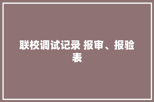联校调试记录 报审、报验表 联校调试记录 报审、报验表 智能家居