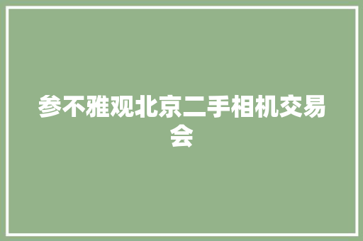 参不雅观北京二手相机交易会