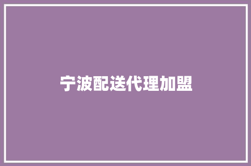 宁波配送代理加盟 宁波配送代理加盟 人工智能
