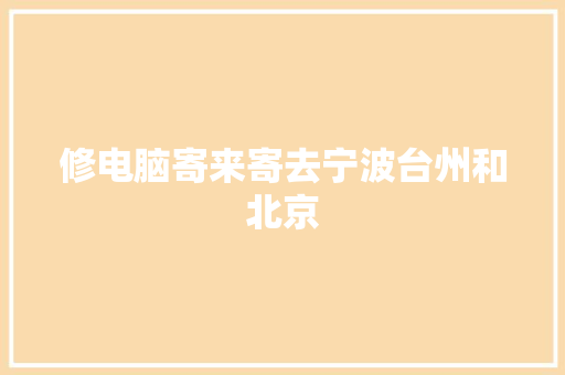 修电脑寄来寄去宁波台州和北京