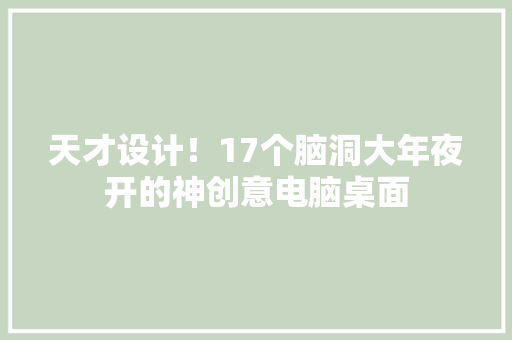 天才设计！17个脑洞大年夜开的神创意电脑桌面