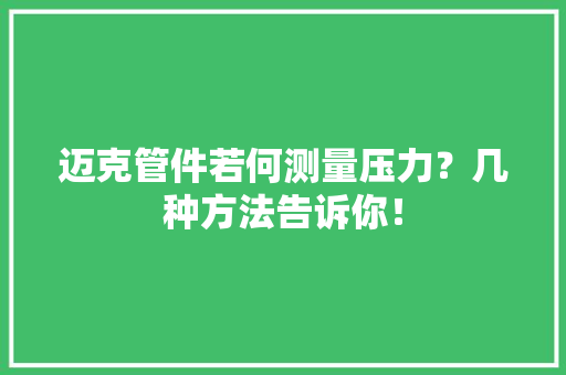 迈克管件若何测量压力？几种方法告诉你！