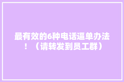 最有效的6种电话逼单办法！（请转发到员工群）