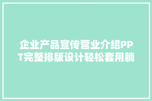 企业产品宣传营业介绍PPT完整排版设计轻松套用躺着工作