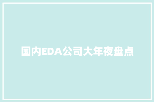 国内EDA公司大年夜盘点