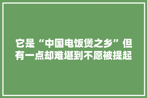 它是“中国电饭煲之乡”但有一点却难堪到不愿被提起！ 它是“中国电饭煲之乡”但有一点却难堪到不愿被提起！ 智能科技