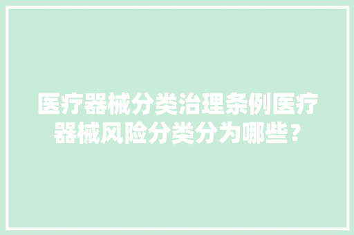 医疗器械分类治理条例医疗器械风险分类分为哪些？