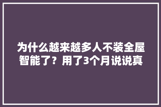 为什么越来越多人不装全屋智能了？用了3个月说说真实感想沾染