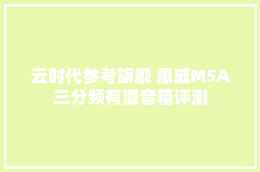 云时代参考旗舰 惠威M5A三分频有源音箱评测