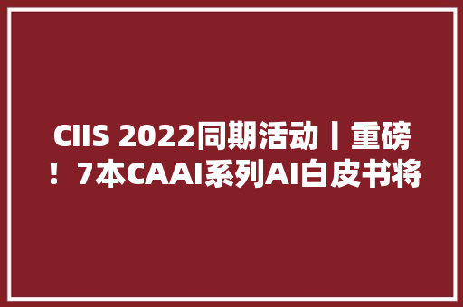 CIIS 2022同期活动丨重磅！7本CAAI系列AI白皮书将于9月17日宣告 CIIS 2022同期活动丨重磅！7本CAAI系列AI白皮书将于9月17日宣告 智能家居
