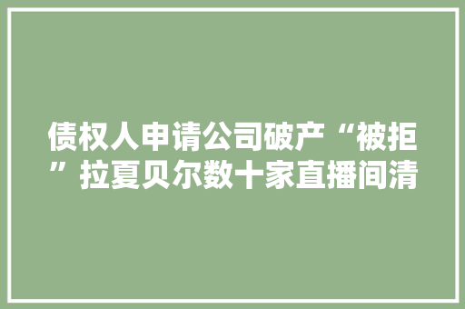 债权人申请公司破产“被拒”拉夏贝尔数十家直播间清仓甩卖