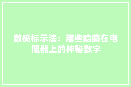 数码标示法：那些隐藏在电阻器上的神秘数字