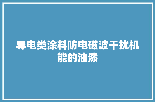 导电类涂料防电磁波干扰机能的油漆
