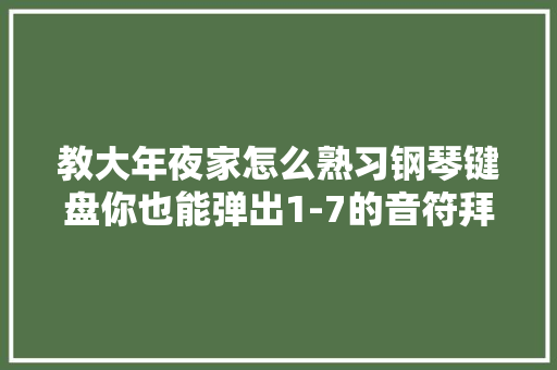 教大年夜家怎么熟习钢琴键盘你也能弹出1-7的音符拜别钢琴小白