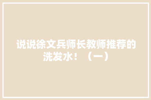 说说徐文兵师长教师推荐的洗发水！（一） 说说徐文兵师长教师推荐的洗发水！（一） 智能家居