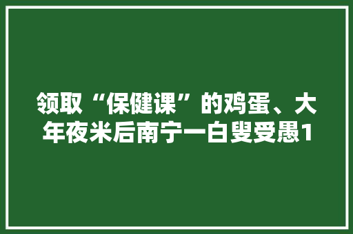 领取“保健课”的鸡蛋、大年夜米后南宁一白叟受愚10万元养老金…… 领取“保健课”的鸡蛋、大年夜米后南宁一白叟受愚10万元养老金…… 智能家居