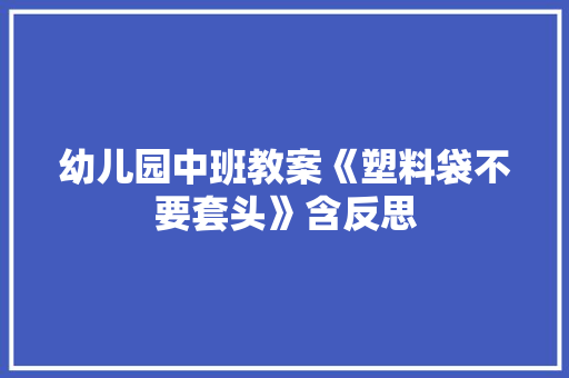 幼儿园中班教案《塑料袋不要套头》含反思