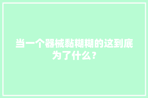 当一个器械黏糊糊的这到底为了什么？