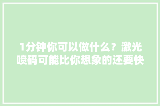1分钟你可以做什么？激光喷码可能比你想象的还要快