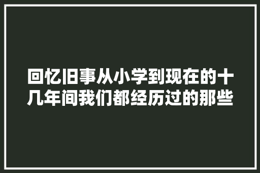 回忆旧事从小学到现在的十几年间我们都经历过的那些电子产品