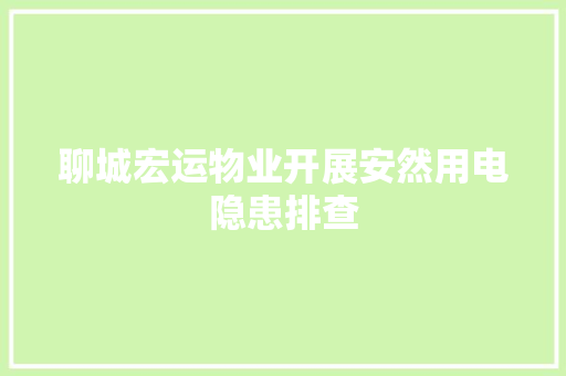 聊城宏运物业开展安然用电隐患排查