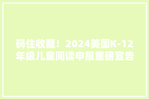 码住收藏！2024美国K-12年级儿童阅读申报重磅宣告,具体书单出炉
