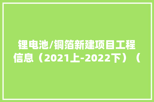 锂电池/铜箔新建项目工程信息（2021上-2022下）（一）|工程帮帮