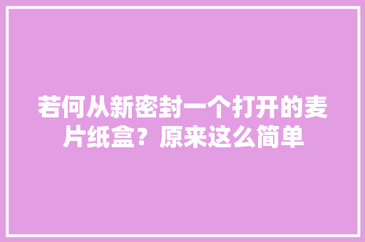 若何从新密封一个打开的麦片纸盒？原来这么简单