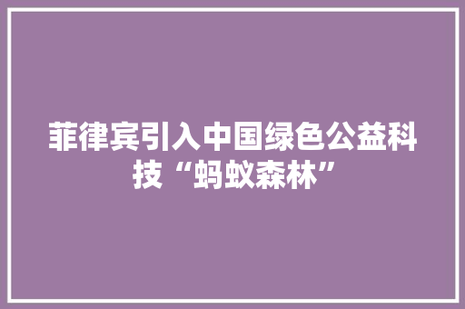 菲律宾引入中国绿色公益科技“蚂蚁森林”