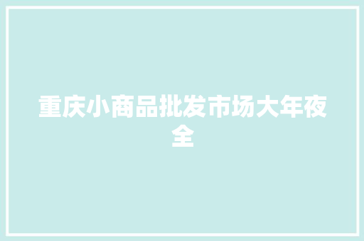 重庆小商品批发市场大年夜全