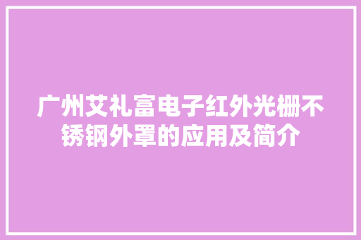 广州艾礼富电子红外光栅不锈钢外罩的应用及简介