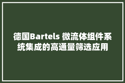 德国Bartels 微流体组件系统集成的高通量筛选应用