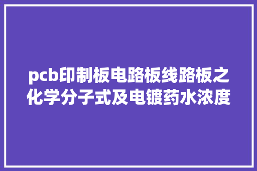 pcb印制板电路板线路板之化学分子式及电镀药水浓度分析 pcb印制板电路板线路板之化学分子式及电镀药水浓度分析 人工智能