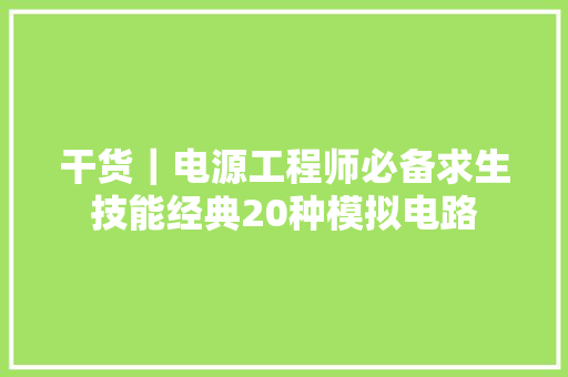 干货｜电源工程师必备求生技能经典20种模拟电路 干货｜电源工程师必备求生技能经典20种模拟电路 智能科技
